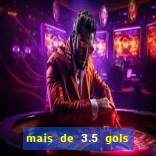 mais de 3.5 gols o que significa